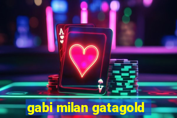 gabi milan gatagold